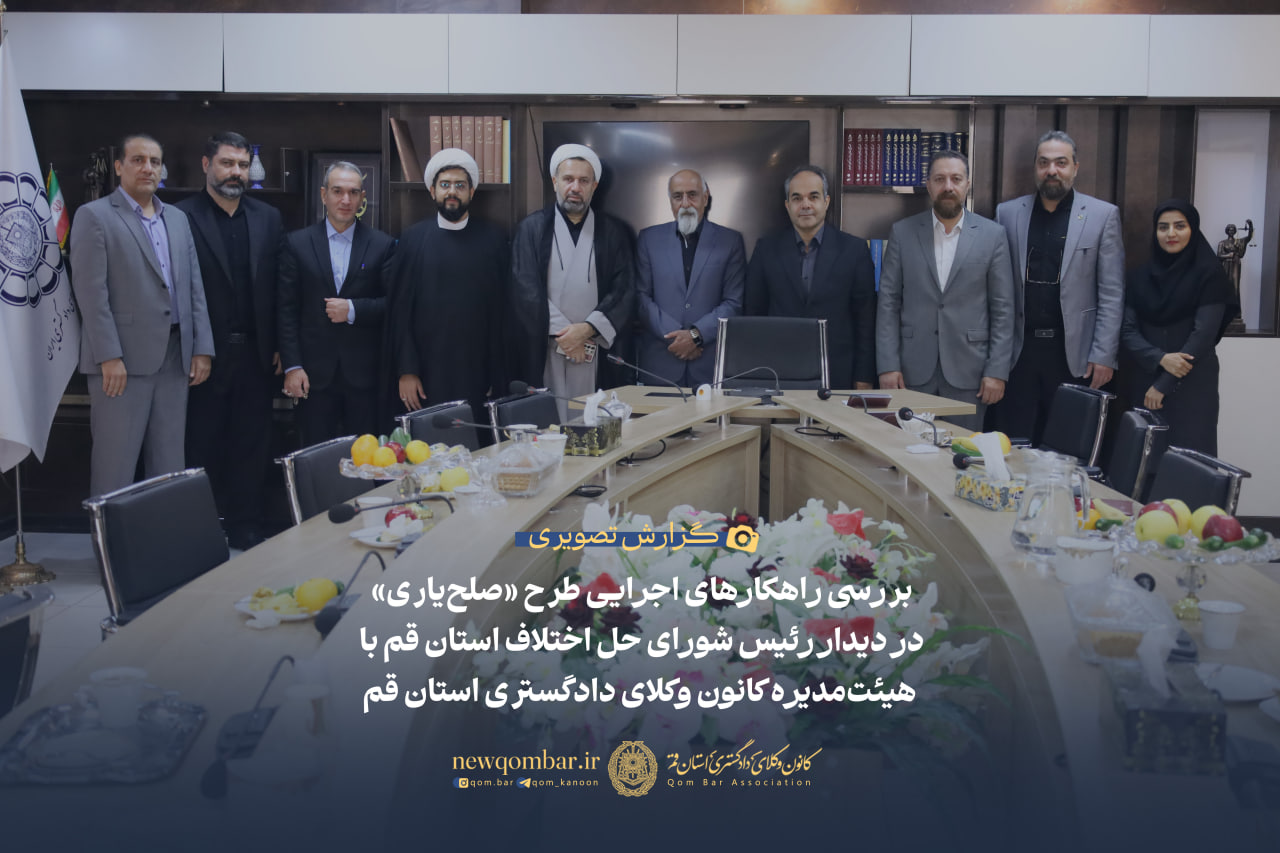 بررسی راهکارهای اجرایی طرح «صلح‌یاری» در دیدار رئیس شورای حل اختلاف استان قم با هیئت‌مدیره کانون وکلای دادگستری استان قم
